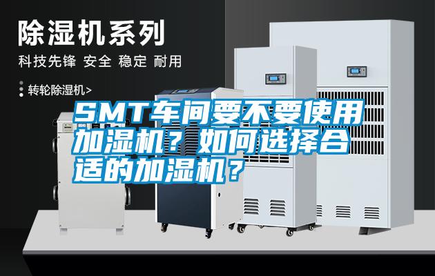 SMT車間要不要使用加濕機？如何選擇合適的加濕機？