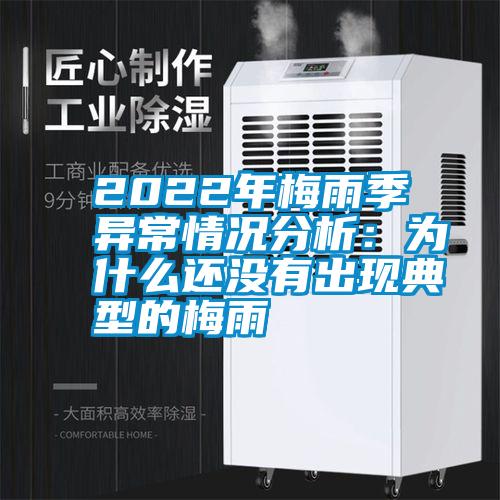 2022年梅雨季異常情況分析：為什么還沒有出現(xiàn)典型的梅雨