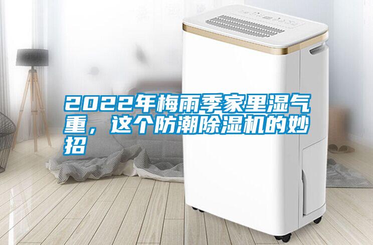 2022年梅雨季家里濕氣重，這個(gè)防潮除濕機(jī)的妙招