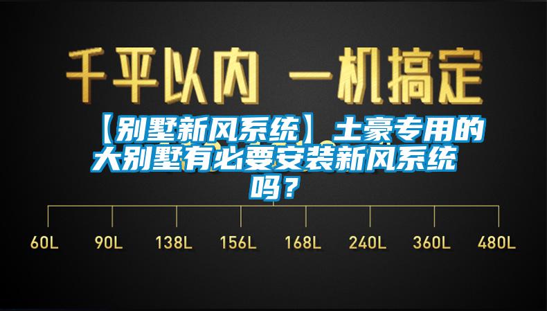 【別墅新風(fēng)系統(tǒng)】土豪專用的大別墅有必要安裝新風(fēng)系統(tǒng)嗎？