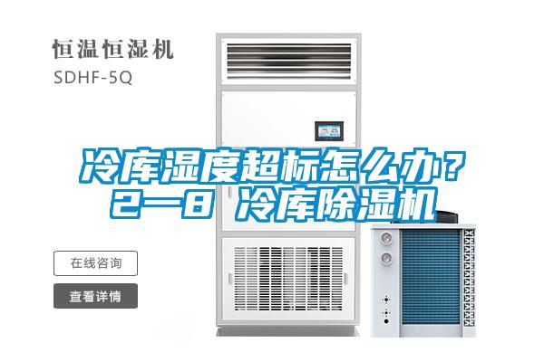 冷庫濕度超標(biāo)怎么辦？2一8℃冷庫除濕機