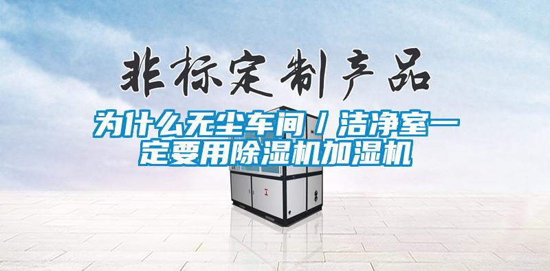 為什么無塵車間／潔凈室一定要用除濕機加濕機