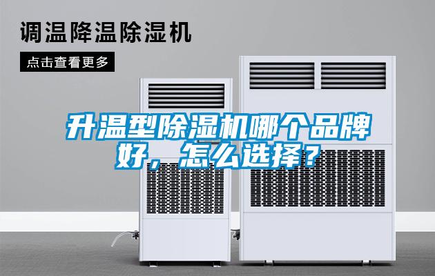 升溫型除濕機(jī)哪個(gè)品牌好，怎么選擇？