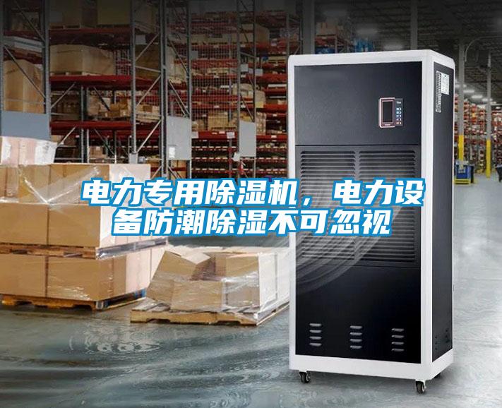 電力專用除濕機，電力設(shè)備防潮除濕不可忽視