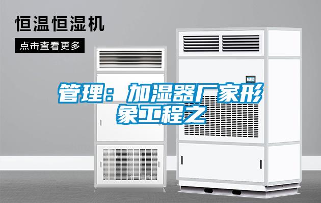 管理：加濕器廠家形象工程之