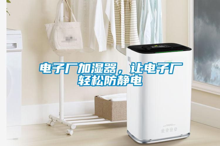 電子廠加濕器，讓電子廠輕松防靜電