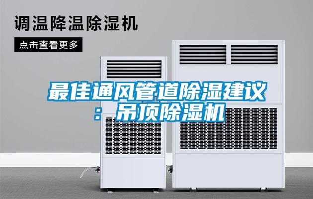 最佳通風(fēng)管道除濕建議：吊頂除濕機