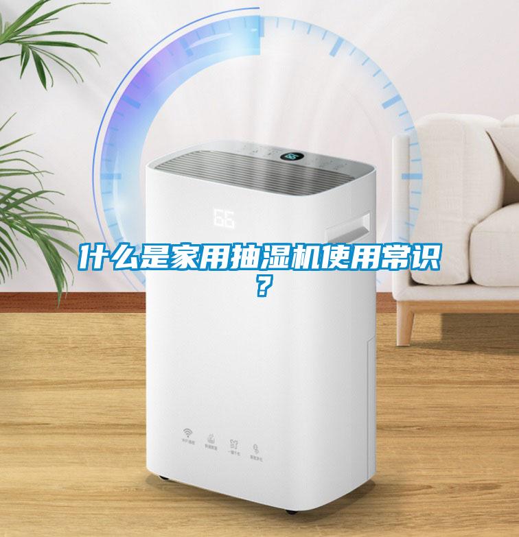 什么是家用抽濕機(jī)使用常識？