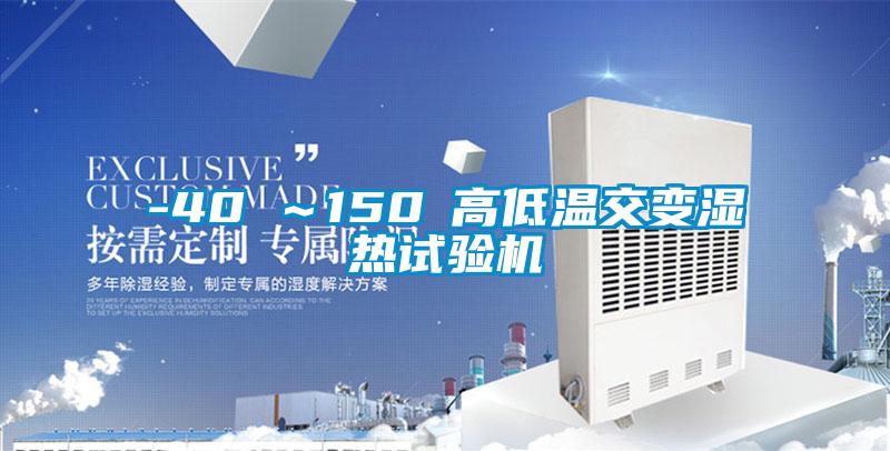 -40℃～150℃高低溫交變濕熱試驗機