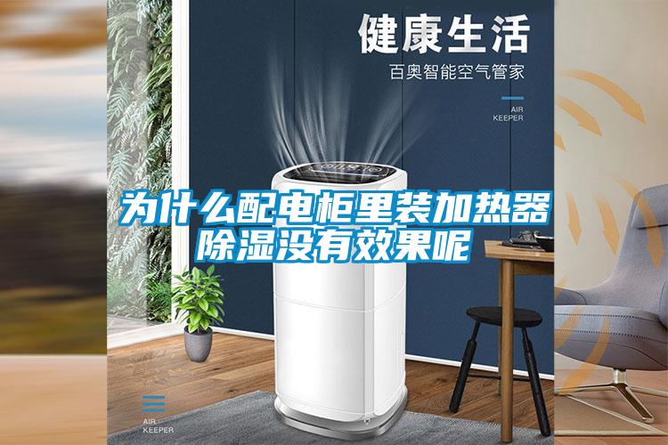 為什么配電柜里裝加熱器除濕沒(méi)有效果呢