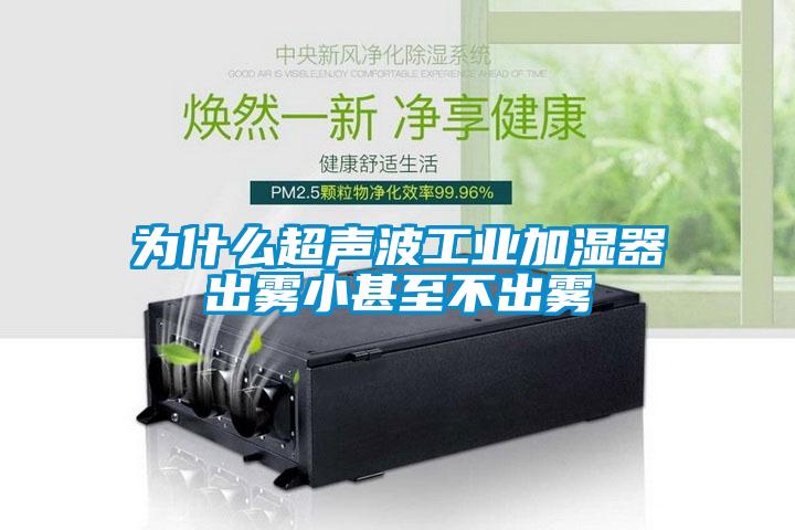 為什么超聲波工業(yè)加濕器出霧小甚至不出霧