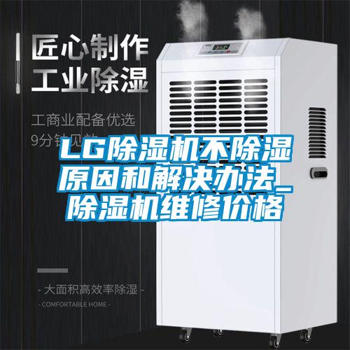 LG除濕機不除濕原因和解決辦法_除濕機維修價格