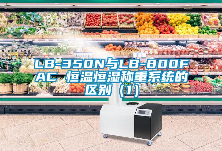 LB-350N與LB-800FAC 恒溫恒濕稱重系統(tǒng)的區(qū)別（1）