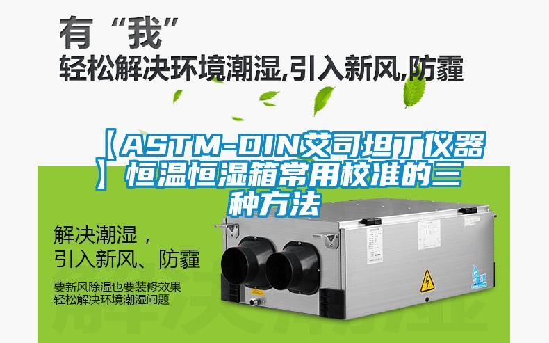 【ASTM-DIN艾司坦丁儀器】恒溫恒濕箱常用校準的三種方法