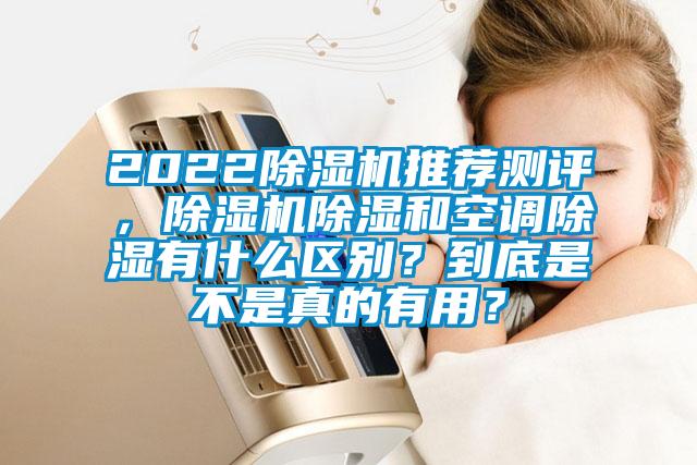 2022除濕機推薦測評，除濕機除濕和空調(diào)除濕有什么區(qū)別？到底是不是真的有用？