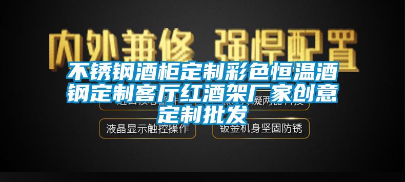 不銹鋼酒柜定制彩色恒溫酒鋼定制客廳紅酒架廠家創(chuàng)意定制批發(fā)