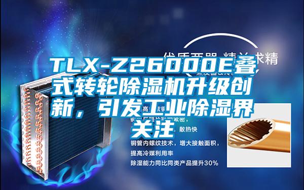 TLX-Z26000E疊式轉(zhuǎn)輪除濕機(jī)升級(jí)創(chuàng)新，引發(fā)工業(yè)除濕界關(guān)注