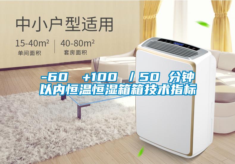 -60℃→+100℃／50 分鐘以內(nèi)恒溫恒濕箱箱技術(shù)指標(biāo)