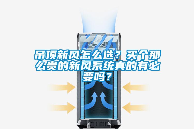 吊頂新風(fēng)怎么選？買個那么貴的新風(fēng)系統(tǒng)真的有必要嗎？