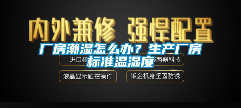 廠房潮濕怎么辦？生產(chǎn)廠房標(biāo)準(zhǔn)溫濕度