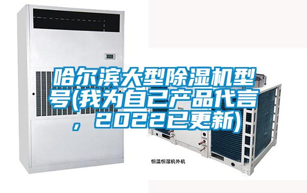 哈爾濱大型除濕機(jī)型號(hào)(我為自己產(chǎn)品代言，2022已更新)