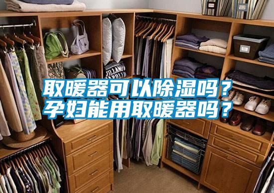 取暖器可以除濕嗎？孕婦能用取暖器嗎？