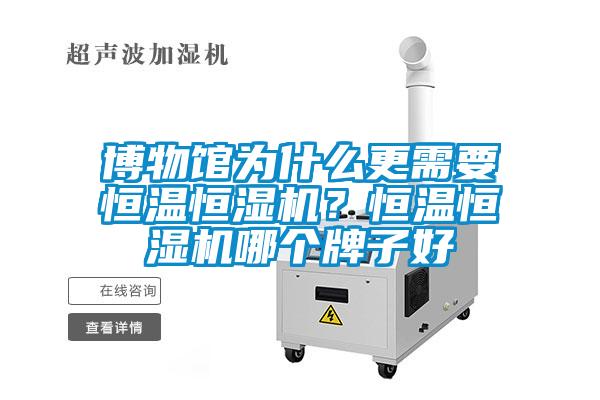 博物館為什么更需要恒溫恒濕機？恒溫恒濕機哪個牌子好