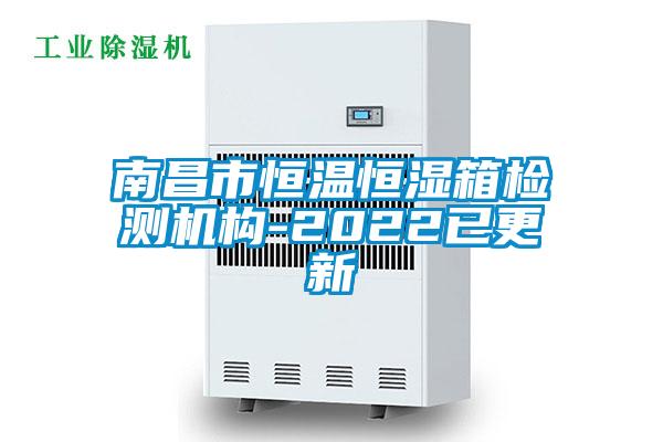 南昌市恒溫恒濕箱檢測機(jī)構(gòu)-2022已更新