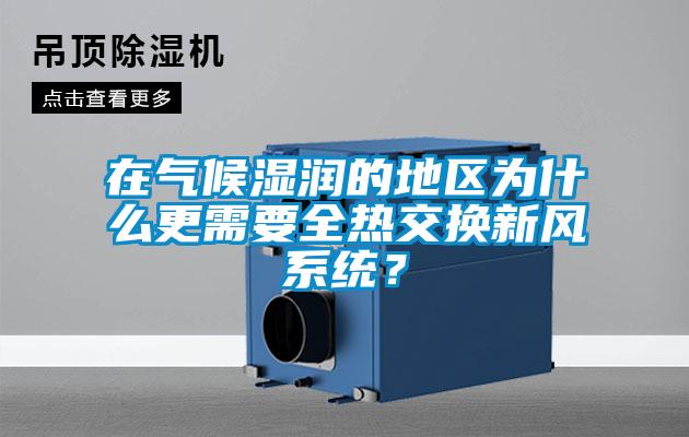 在氣候濕潤的地區(qū)為什么更需要全熱交換新風(fēng)系統(tǒng)？