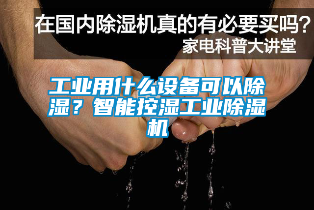 工業(yè)用什么設(shè)備可以除濕？智能控濕工業(yè)除濕機