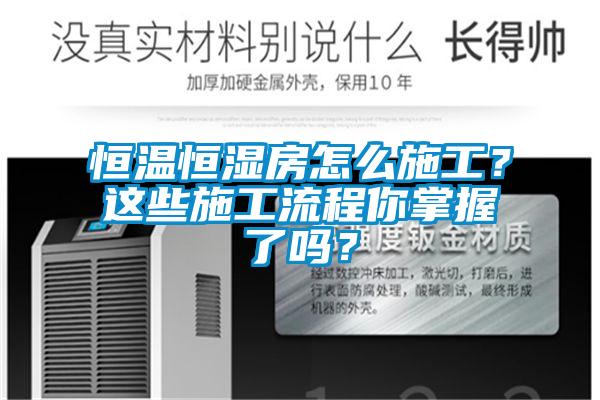 恒溫恒濕房怎么施工？這些施工流程你掌握了嗎？