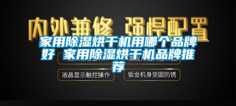 家用除濕烘干機用哪個品牌好 家用除濕烘干機品牌推薦