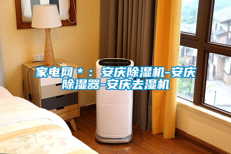 家電網(wǎng)＊：安慶除濕機(jī)-安慶除濕器-安慶去濕機(jī)