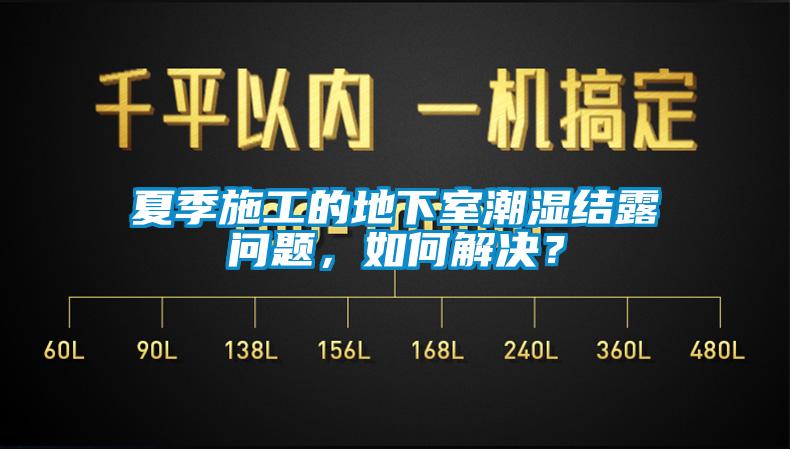 夏季施工的地下室潮濕結(jié)露問題，如何解決？