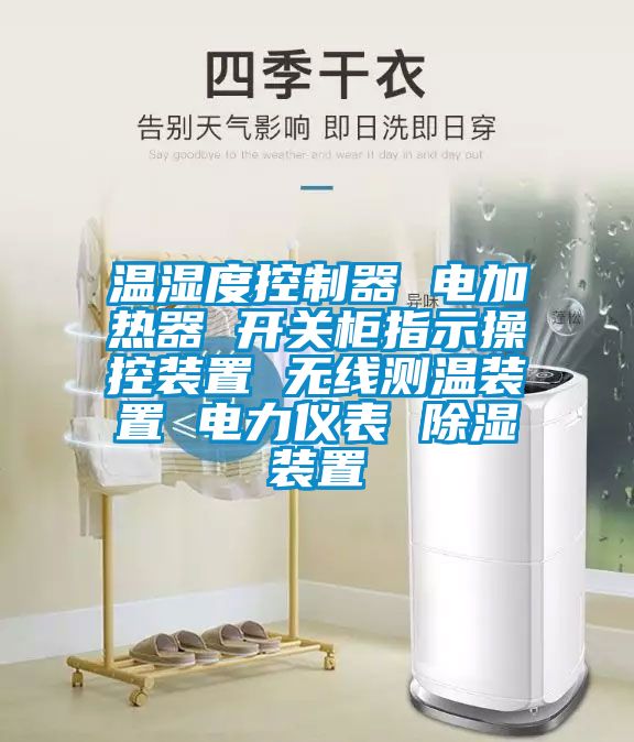 溫濕度控制器 電加熱器 開關(guān)柜指示操控裝置 無線測溫裝置 電力儀表 除濕裝置