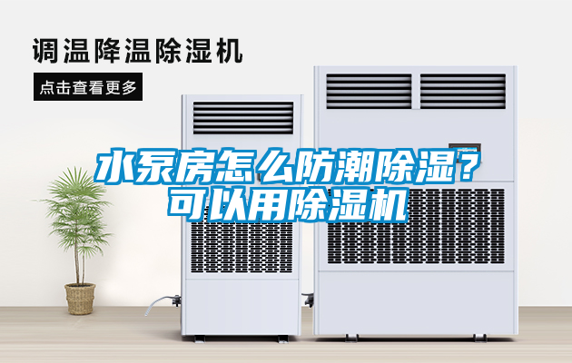 水泵房怎么防潮除濕？可以用除濕機(jī)