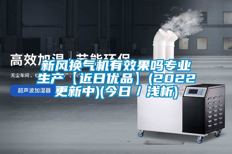 新風換氣機有效果嗎專業(yè)生產(chǎn)【近日優(yōu)品】(2022更新中)(今日／淺析)