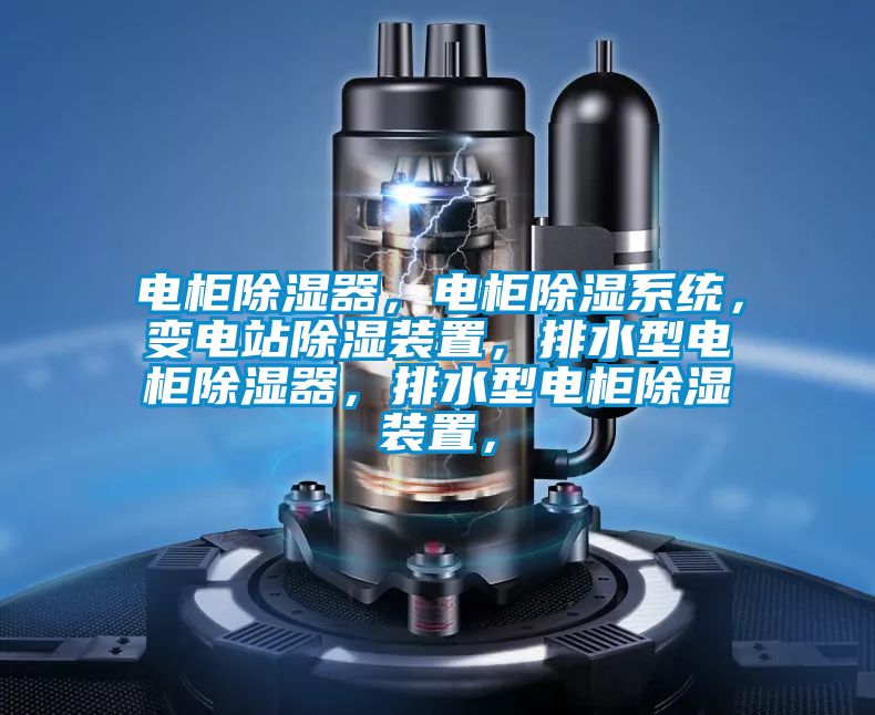 電柜除濕器，電柜除濕系統(tǒng)，變電站除濕裝置，排水型電柜除濕器，排水型電柜除濕裝置，