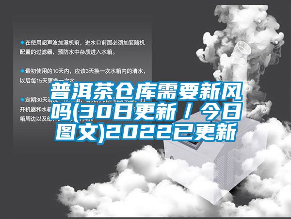 普洱茶倉庫需要新風(fēng)嗎(30日更新／今日圖文)2022已更新