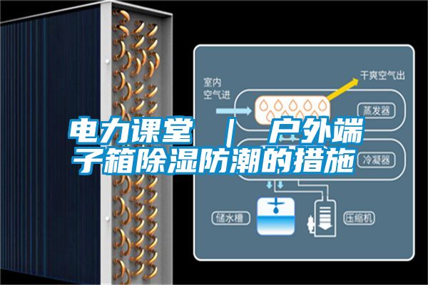 電力課堂 ｜ 戶外端子箱除濕防潮的措施