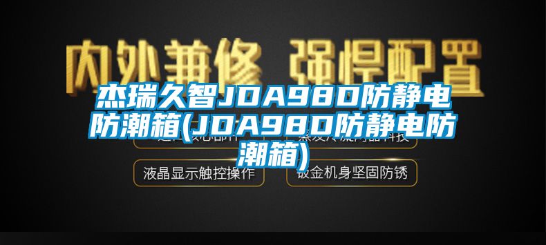 杰瑞久智JDA98D防靜電防潮箱(JDA98D防靜電防潮箱)