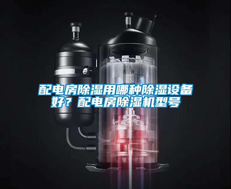 配電房除濕用哪種除濕設(shè)備好？配電房除濕機(jī)型號(hào)