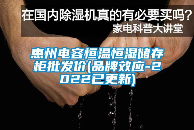 惠州電容恒溫恒濕儲存柜批發(fā)價(品牌效應(yīng)-2022已更新)