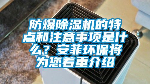 防爆除濕機的特點和注意事項是什么？安菲環(huán)保將為您著重介紹