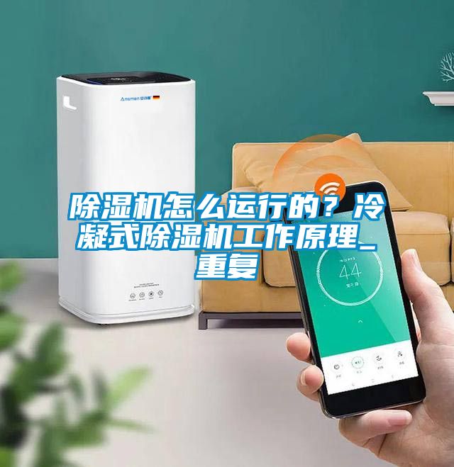 除濕機怎么運行的？冷凝式除濕機工作原理_重復(fù)