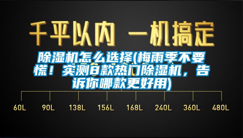 除濕機怎么選擇(梅雨季不要慌！實測8款熱門除濕機，告訴你哪款更好用)