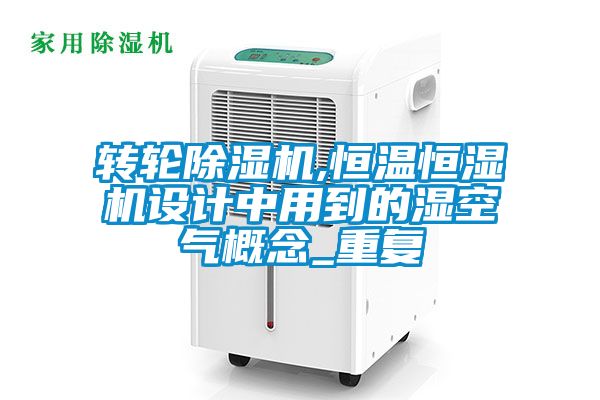 轉輪除濕機,恒溫恒濕機設計中用到的濕空氣概念_重復