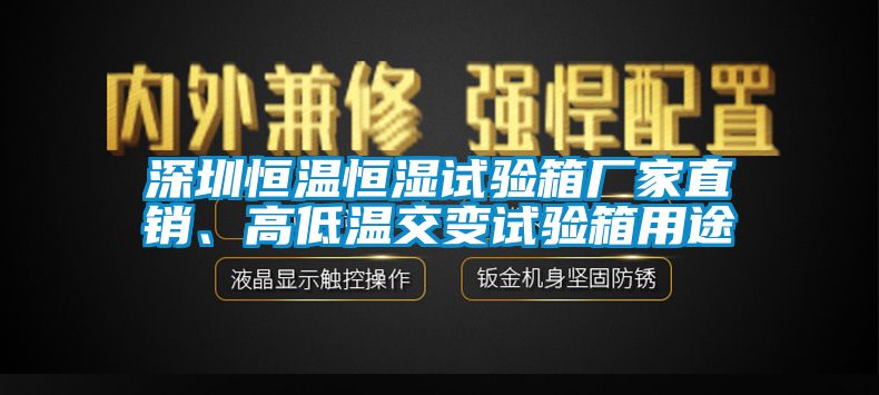 深圳恒溫恒濕試驗箱廠家直銷、高低溫交變試驗箱用途