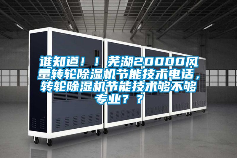 誰知道！！蕪湖20000風(fēng)量轉(zhuǎn)輪除濕機(jī)節(jié)能技術(shù)電話，轉(zhuǎn)輪除濕機(jī)節(jié)能技術(shù)夠不夠?qū)I(yè)？？