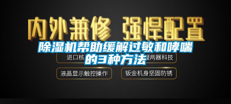 除濕機(jī)幫助緩解過敏和哮喘的3種方法